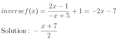 The inverse of f(x)=(2x-1)/(-x+5)+1=-2x-7 is -(x+7)/2